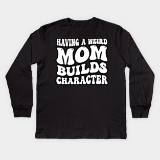 having a weird mom builds character Kids Long Sleeve T-Shirt